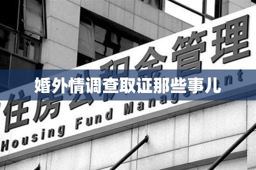 安溪婚外情调查取证那些事儿