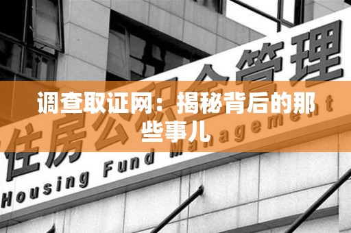 安溪调查取证网：揭秘背后的那些事儿