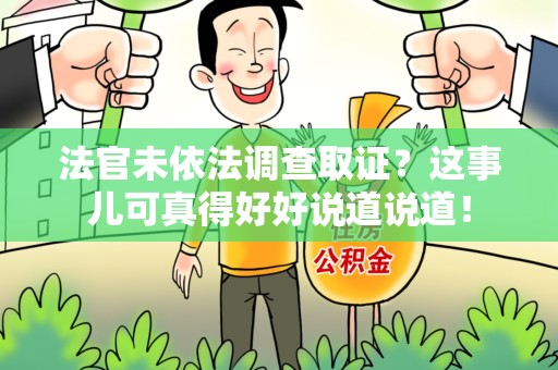 安溪法官未依法调查取证？这事儿可真得好好说道说道！
