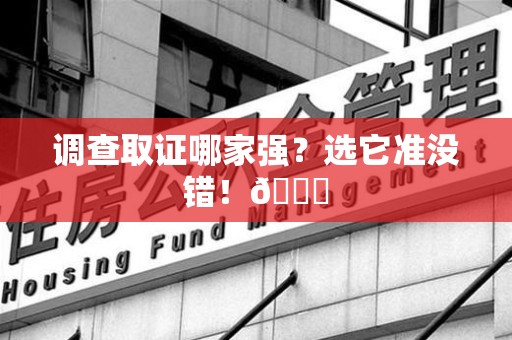 安溪调查取证哪家强？选它准没错！😎
