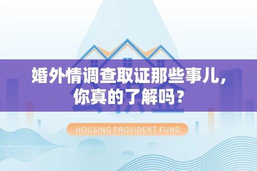 安溪婚外情调查取证那些事儿，你真的了解吗？