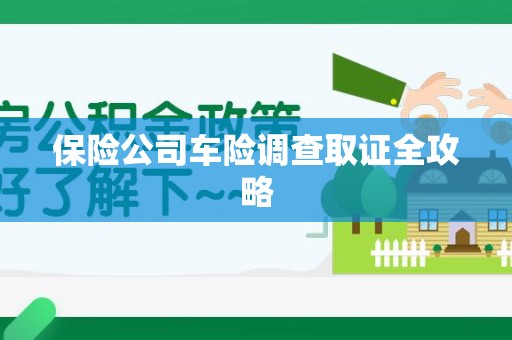 安溪保险公司车险调查取证全攻略
