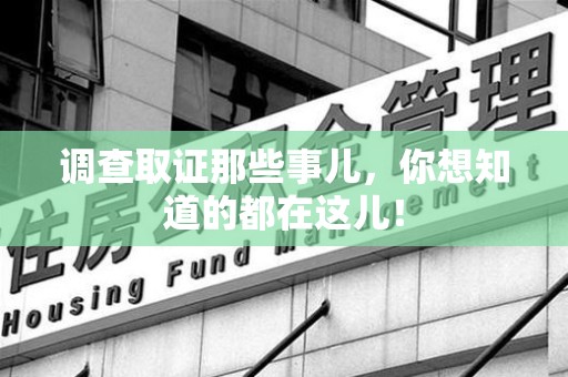 安溪调查取证那些事儿，你想知道的都在这儿！