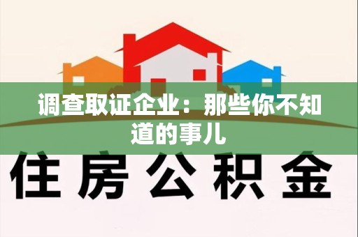 安溪调查取证企业：那些你不知道的事儿