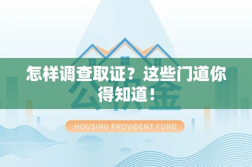 安溪怎样调查取证？这些门道你得知道！