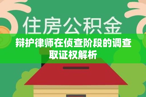 安溪辩护律师在侦查阶段的调查取证权解析