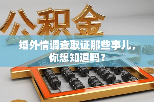 安溪婚外情调查取证那些事儿,你想知道吗? 安溪婚外情调查取证那些事儿,你想知道吗?