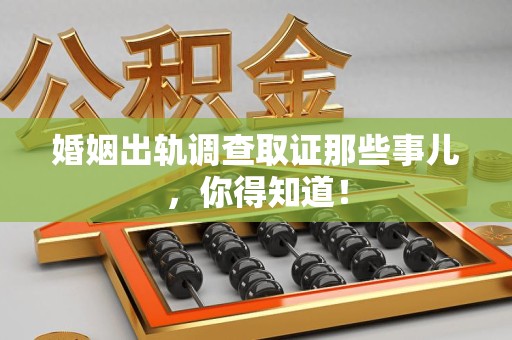 安溪婚姻出轨调查取证那些事儿，你得知道！