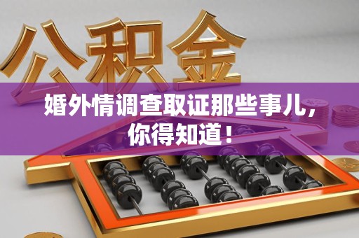 安溪婚外情调查取证那些事儿，你得知道！