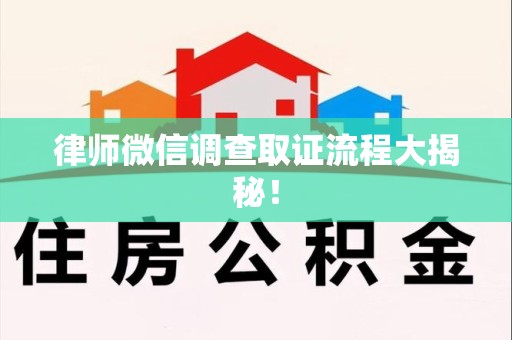 安溪律师微信调查取证流程大揭秘！