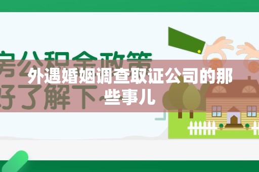 安溪外遇婚姻调查取证公司的那些事儿