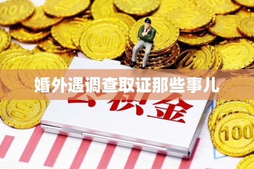 安溪婚外遇调查取证那些事儿