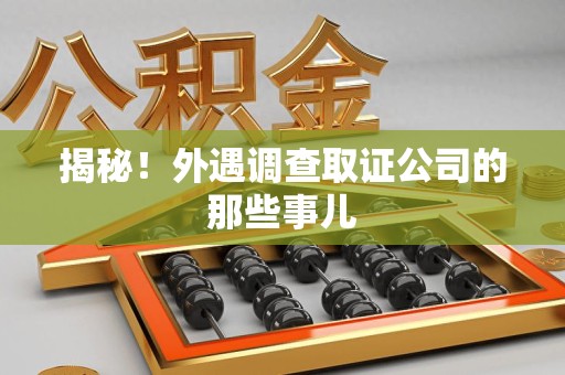 安溪揭秘！外遇调查取证公司的那些事儿