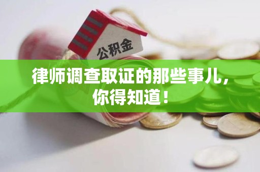 安溪律师调查取证的那些事儿，你得知道！