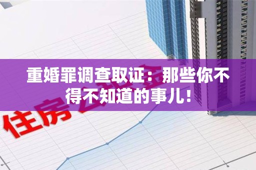 安溪重婚罪调查取证：那些你不得不知道的事儿！