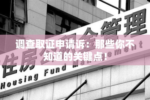 安溪调查取证申请诉：那些你不知道的关键点！