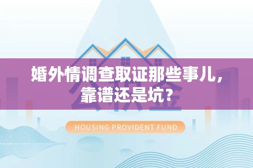 安溪婚外情调查取证那些事儿，靠谱还是坑？