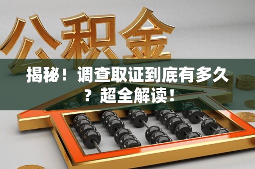 安溪揭秘！调查取证到底有多久？超全解读！